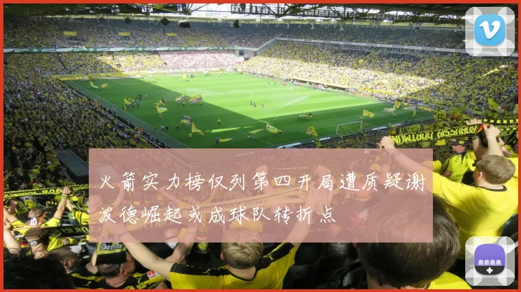 火箭实力榜仅列第四开局遭质疑谢泼德崛起或成球队转折点