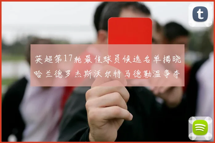 英超第17轮最佳球员候选名单揭晓哈兰德罗杰斯沃尔特马德勒温争夺荣誉
