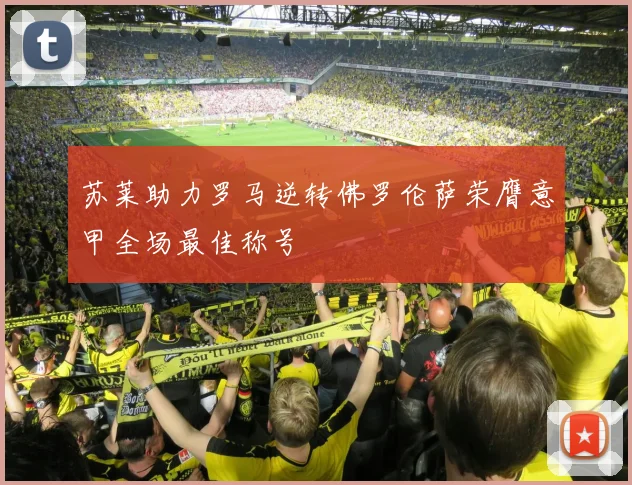 苏莱助力罗马逆转佛罗伦萨荣膺意甲全场最佳称号