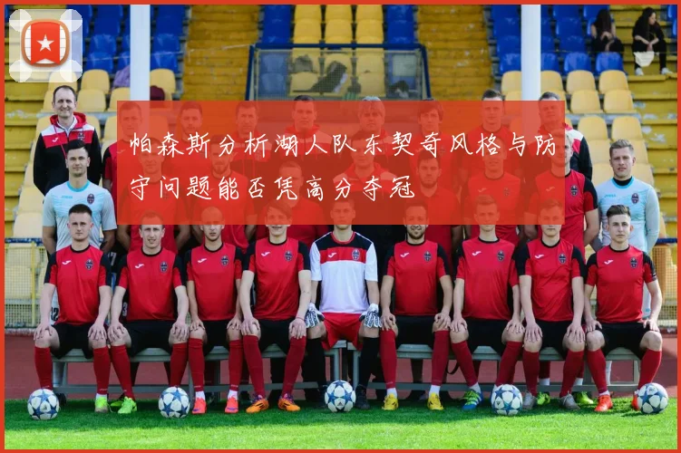 帕森斯分析湖人队东契奇风格与防守问题能否凭高分夺冠