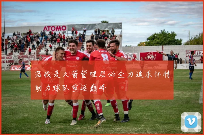 若我是火箭管理层必全力追求怀特助力球队重返巅峰